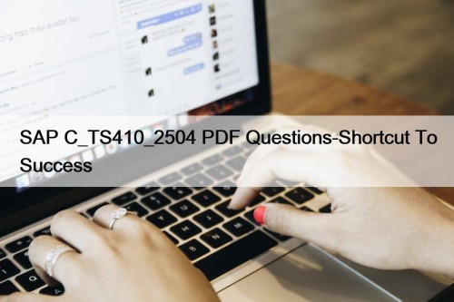 SAP C_TS410_2504 PDF Questions-Shortcut To Success