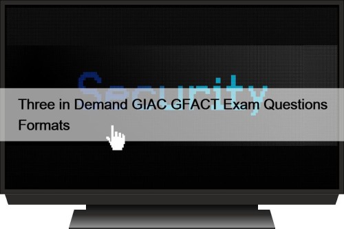 Three in Demand GIAC GFACT Exam Questions Formats