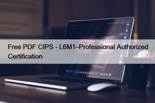 Free PDF CIPS - L6M1–Professional Authorized Certification